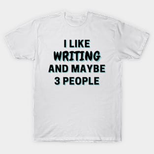 I Like Writing And Maybe 3 People T-Shirt